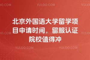 2026年北京外国语大学留学项目申请时间，留服认证院校值得冲