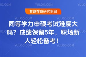 同等学力申硕考试难度大吗?2026成绩保留5年,职场新人轻松备考!