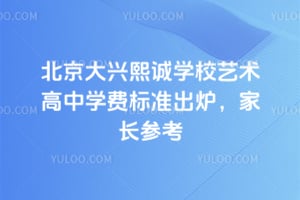 北京大兴熙诚学校艺术高中2026年学费标准出炉，家长参考