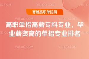 高职单招高薪专科专业,毕业薪资高的单招专业排名