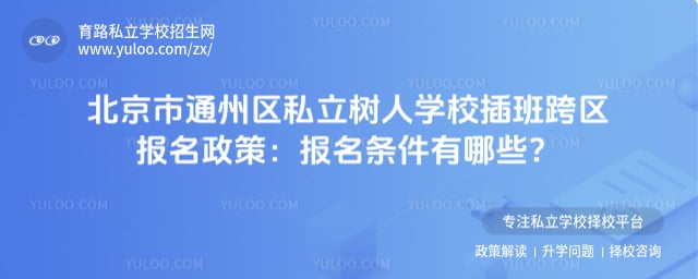 北京市通州区私立树人学校插班跨区报名政策