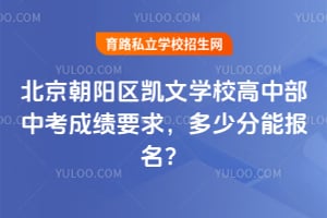 2026年北京朝阳区凯文学校高中部中考成绩要求，多少分能报名？