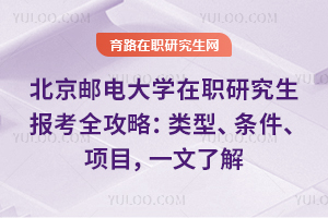北京邮电大学在职研究生报考全攻略：类型、条件、项目，一文了解