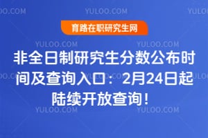 非全日制研究生分数公布时间及查询入口：2026年2月24日起陆续开放查询！