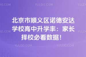 北京市顺义区诺德安达学校高中升学率：家长择校必看数据！