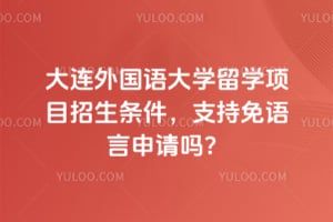 2026年大连外国语大学留学项目招生条件，支持免语言申请吗？