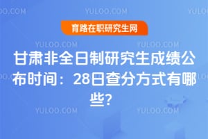 2026年甘肃非全日制研究生成绩公布时间：28日查分方式有哪些？