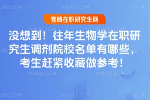没想到！往年生物学在职研究生调剂院校名单有哪些，2026年考生赶紧收藏做参考！