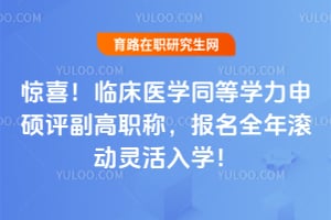 惊喜!临床医学同等学力申硕评副高职称,2026年报名全年滚动灵活入学!