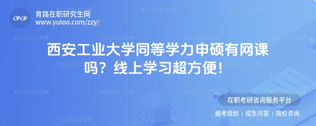 西安工业大学同等学力申硕有网课吗