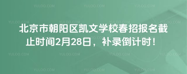北京市朝阳区凯文学校春招报名截止时间