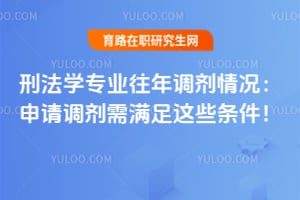 刑法学专业往年调剂情况：申请调剂需满足这些条件！