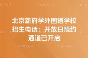 北京新府学外国语学校招生电话：2026开放日预约通道已开启