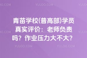 青苗学校(普高部)学员真实评价：老师负责吗？作业压力大不大？