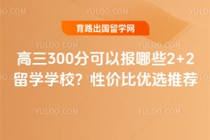 ����300�ֿ��Ա���Щ2+2��ѧѧУ��2026�Լ۱���ѡ�Ƽ�