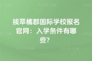 拔萃橘郡国际学校报名官网：2026入学条件有哪些？