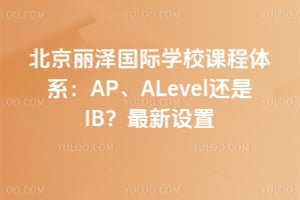 北京丽泽国际学校课程体系：AP、ALevel还是IB？2026年最新设置
