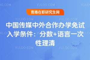 2026中国传媒中外合作办学免试入学条件：分数+语言一次性理清