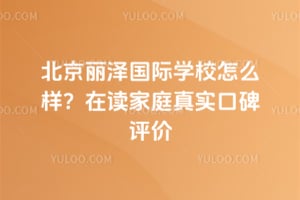 北京丽泽国际学校怎么样？2026在读家庭真实口碑评价