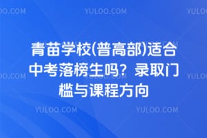 青苗学校(普高部)适合中考落榜生吗？2026年录取门槛与课程方向