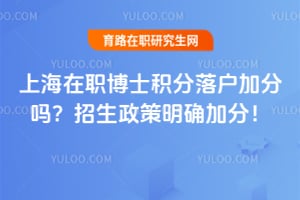 上海在职博士积分落户加分吗?2026招生政策明确加分!