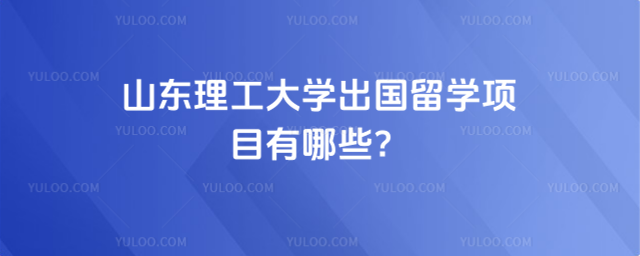 山东理工大学出国留学项目有哪些？_69a263b329a1f8.18565124.jpg