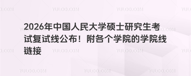 2026年中国人民大学硕士研究生考试复试线公布！附各个学院的学院线链接