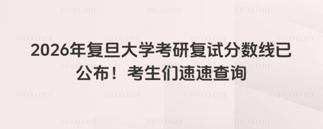 2026年复旦大学考研复试分数线已公布！考生们速速查询
