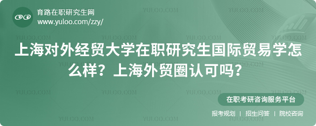 上海对外经贸大学在职研究生国际贸易学怎么样