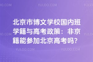 北京市博文学校国内班学籍与高考政策：2026年非京籍能参加北京高考吗？