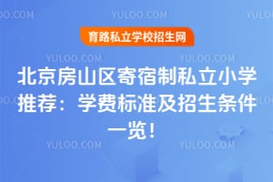 北京房山区寄宿制私立小学推荐:2026年学费标准及招生条件一览!