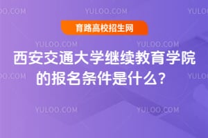 西安交通大学继续教育学院的报名条件是什么?