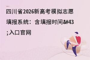 �Ĵ�ʡ2026�¸߿�ģ��־Ը�ϵͳ�����ʱ����ڹ���