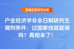 产业经济学非全日制研究生调剂条件:过国家线就能调吗?真相来了!