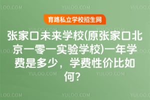 张家口未来学校(原张家口北京一零一实验学校)一年学费是多少，学费性价比如何？