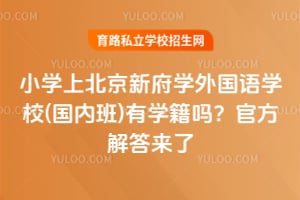小学上北京新府学外国语学校(国内班)有学籍吗？官方解答来了