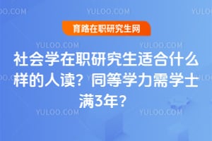 社会学在职研究生适合什么样的人读?同等学力需学士满3年?