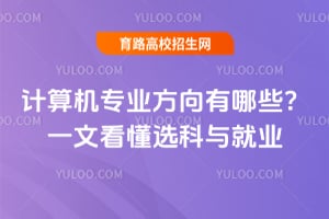 计算机专业方向有哪些?一文看懂选科与就业