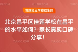 北京昌平区佳莲学校在昌平的水平如何?2026年家长真实口碑分享!