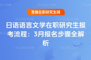 2026日语语言文学在职研究生报考流程：3月报名步骤全解析