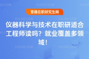 仪器科学与技术在职研适合工程师读吗？就业覆盖多领域！