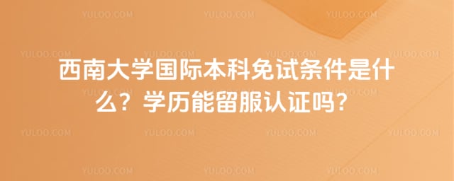 西南大学国际本科免试条件