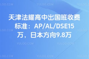 2026年天津法耀高中出国班收费标准：AP/AL/DSE15万，日本方向9.8万