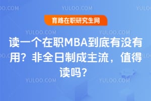 读一个在职MBA到底有没有用?2026非全日制成主流,值得读吗?