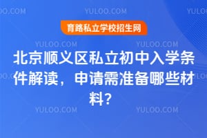 北京顺义区私立初中入学条件解读,2026年申请需准备哪些材料?