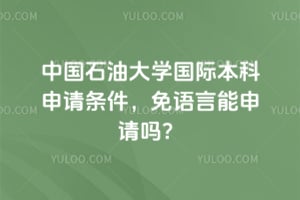 2026年中国石油大学国际本科申请条件,免语言能申请吗?