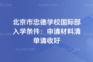 2026年北京市忠德学校国际部入学条件：申请材料清单请收好