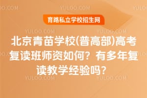 2026年北京青苗学校(普高部)高考复读班师资如何？有多年复读教学经验吗？