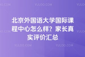 北京外国语大学国际课程中心怎么样？家长真实评价汇总