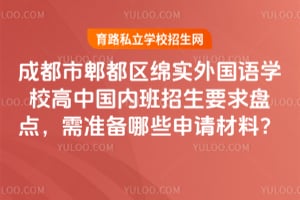成都市郫都区绵实外国语学校高中国内班招生要求盘点，2026年需准备哪些申请材料？